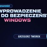 Absolutnie niezbędne know-how każdego administratora IT – bezpieczeństwo Windowsa